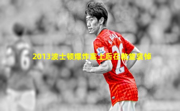 2013波士顿爆炸案上后在教堂哀悼