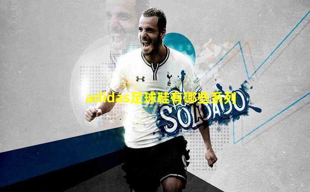 adidas足球鞋有哪些系列