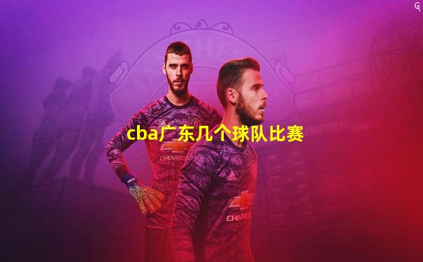 cba广东几个球队比赛