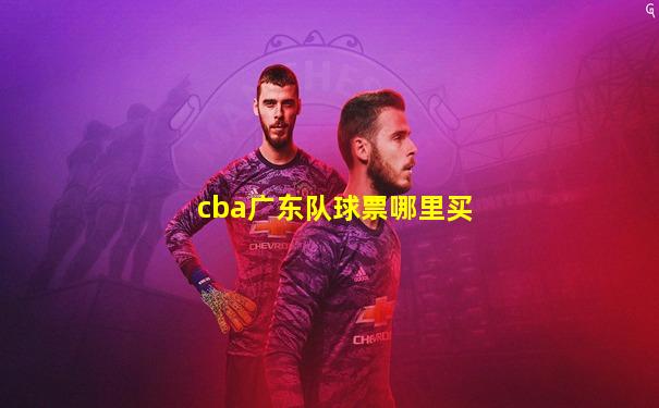 cba广东队球票哪里买