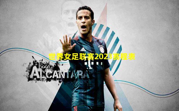 世界女足联赛2023赛程表