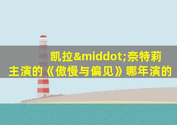 凯拉·奈特莉主演的《傲慢与偏见》哪年演的