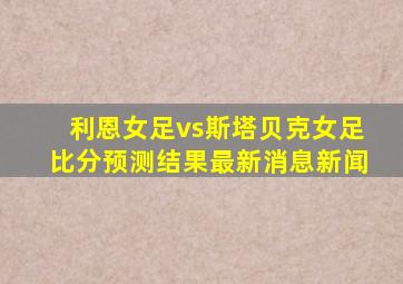 利恩女足vs斯塔贝克女足比分预测结果最新消息新闻