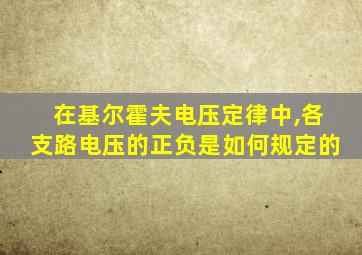 在基尔霍夫电压定律中,各支路电压的正负是如何规定的