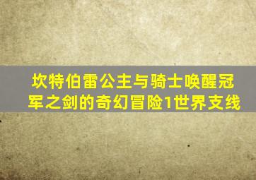坎特伯雷公主与骑士唤醒冠军之剑的奇幻冒险1世界支线