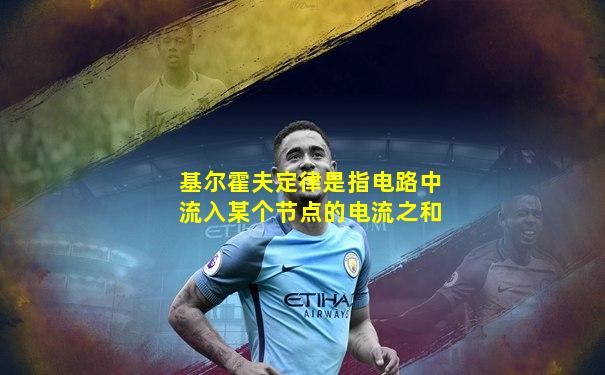 基尔霍夫定律是指电路中流入某个节点的电流之和