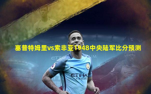 塞普特姆里vs索非亚1948中央陆军比分预测