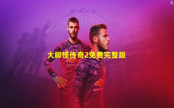大脚怪传奇2免费完整版