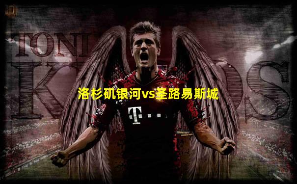 洛杉矶银河vs圣路易斯城