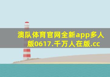 澳队体育官网全新app多人版0617.千万人在版.cc