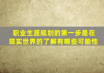 职业生涯规划的第一步是在现实世界的了解有哪些可能性