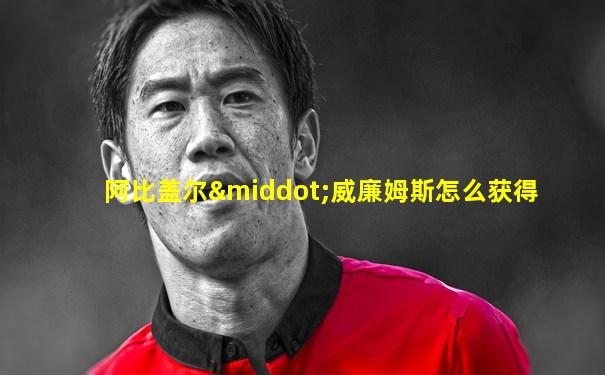 阿比盖尔·威廉姆斯怎么获得