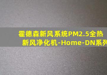 霍德森新风系统PM2.5全热新风净化机-Home-DN系列