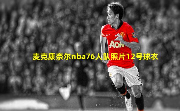 麦克康奈尔nba76人队照片12号球衣